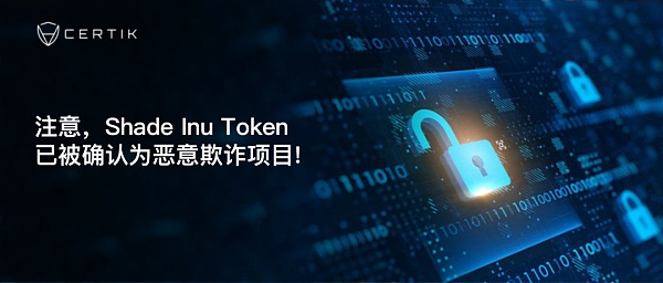 <b>CertiK首发 | 注意：Shade Inu Token已被确认为恶意欺诈项</b>